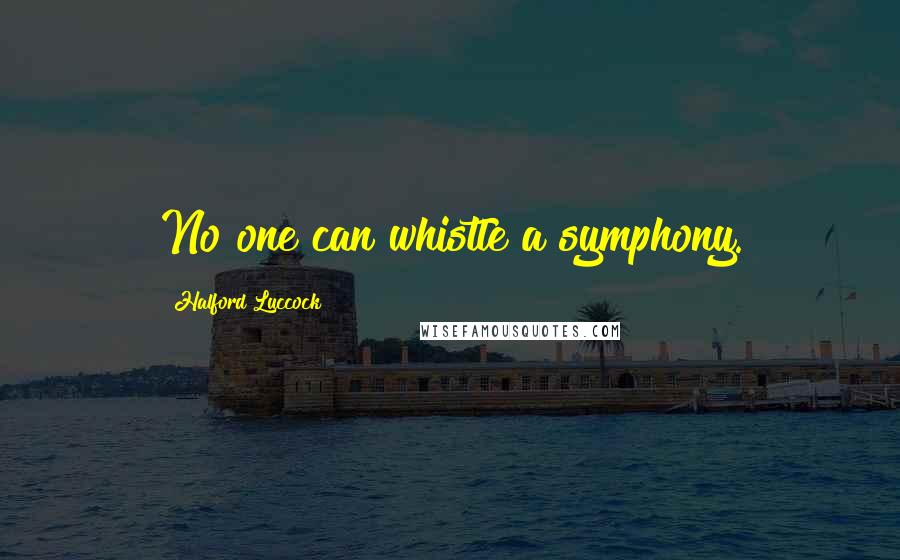 Halford Luccock Quotes: No one can whistle a symphony.