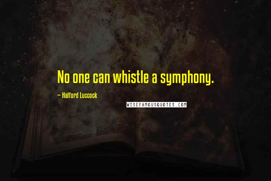 Halford Luccock Quotes: No one can whistle a symphony.