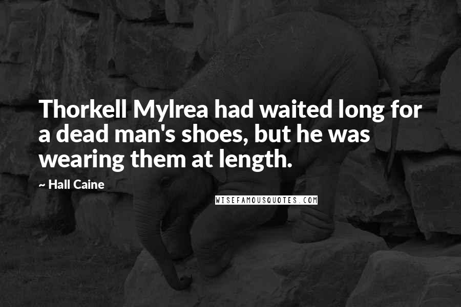 Hall Caine Quotes: Thorkell Mylrea had waited long for a dead man's shoes, but he was wearing them at length.