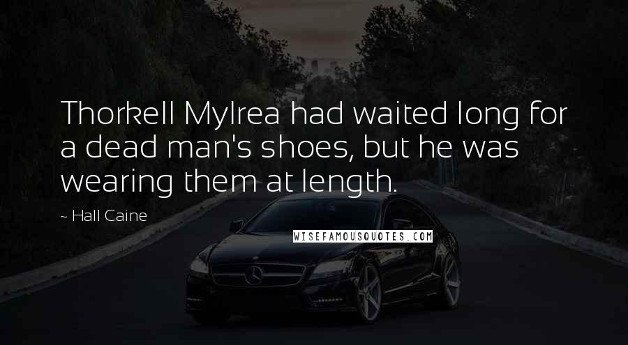 Hall Caine Quotes: Thorkell Mylrea had waited long for a dead man's shoes, but he was wearing them at length.