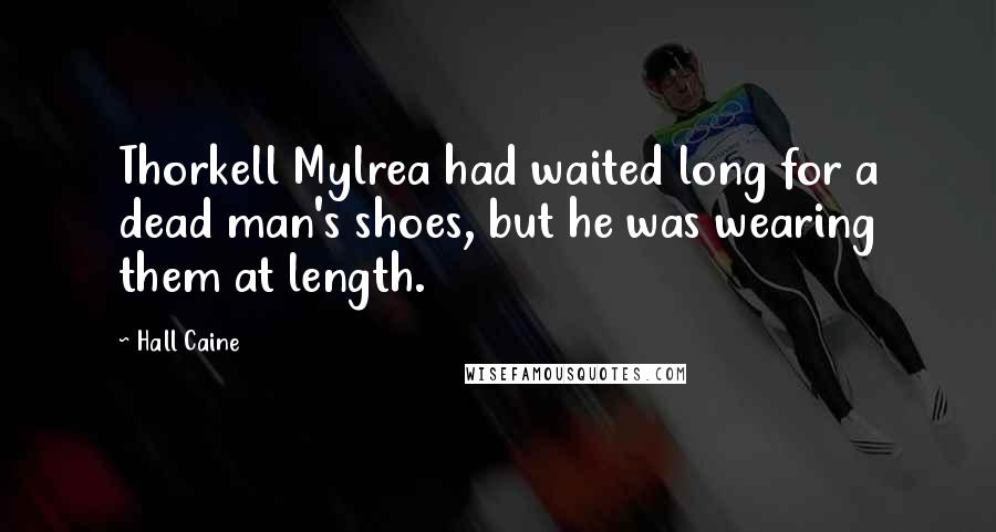 Hall Caine Quotes: Thorkell Mylrea had waited long for a dead man's shoes, but he was wearing them at length.