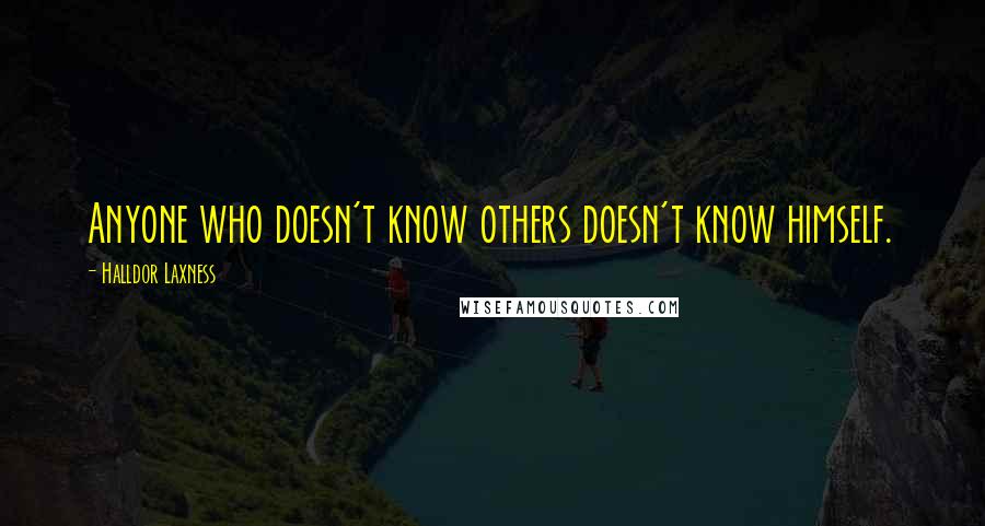 Halldor Laxness Quotes: Anyone who doesn't know others doesn't know himself.