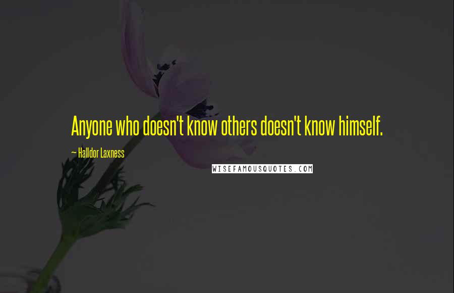Halldor Laxness Quotes: Anyone who doesn't know others doesn't know himself.