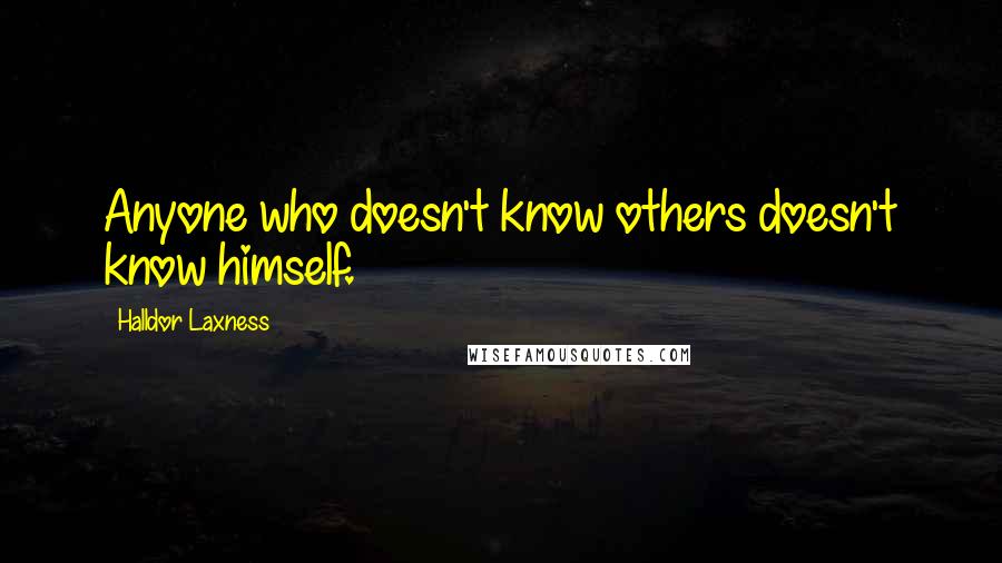 Halldor Laxness Quotes: Anyone who doesn't know others doesn't know himself.