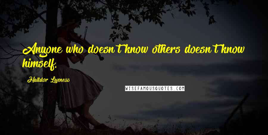 Halldor Laxness Quotes: Anyone who doesn't know others doesn't know himself.
