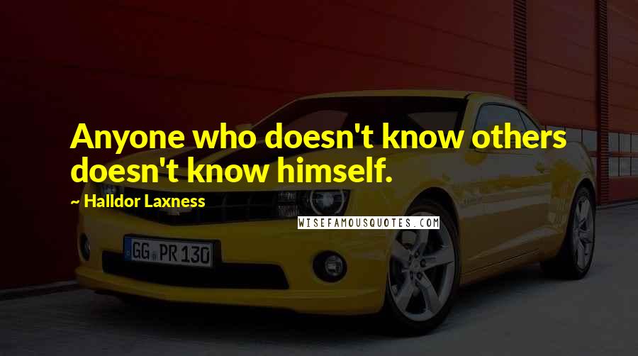 Halldor Laxness Quotes: Anyone who doesn't know others doesn't know himself.