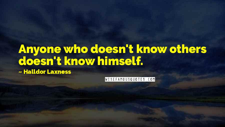 Halldor Laxness Quotes: Anyone who doesn't know others doesn't know himself.
