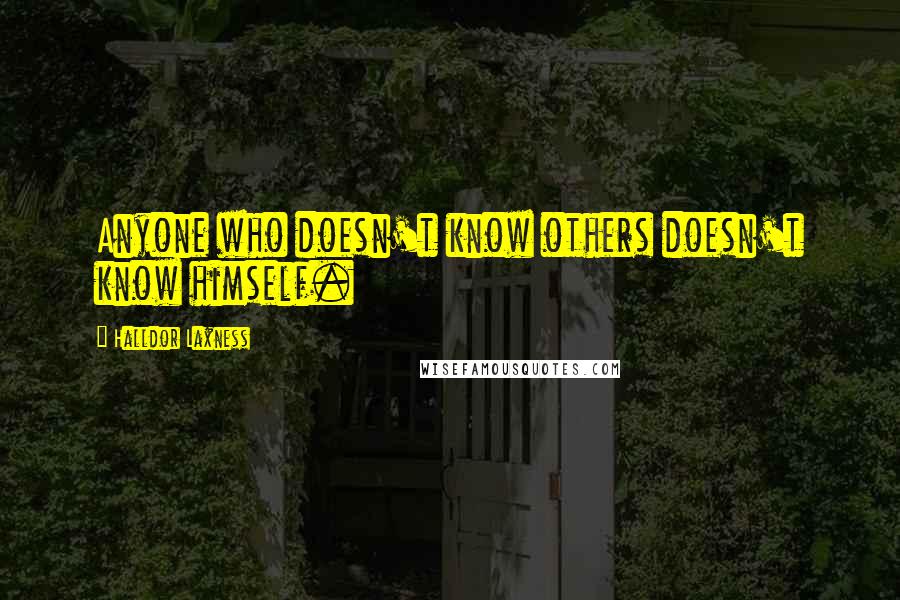 Halldor Laxness Quotes: Anyone who doesn't know others doesn't know himself.