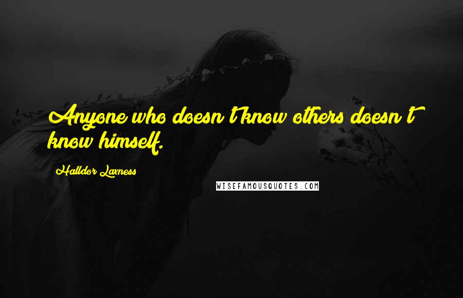 Halldor Laxness Quotes: Anyone who doesn't know others doesn't know himself.
