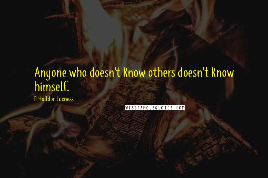 Halldor Laxness Quotes: Anyone who doesn't know others doesn't know himself.
