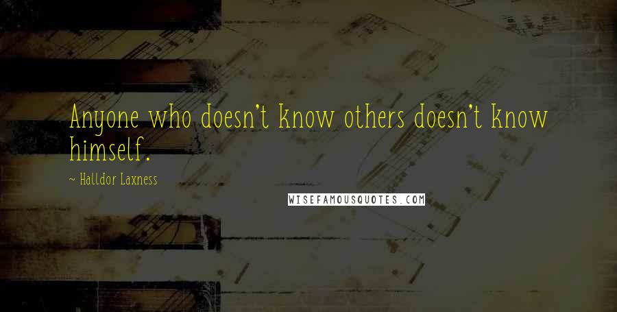 Halldor Laxness Quotes: Anyone who doesn't know others doesn't know himself.