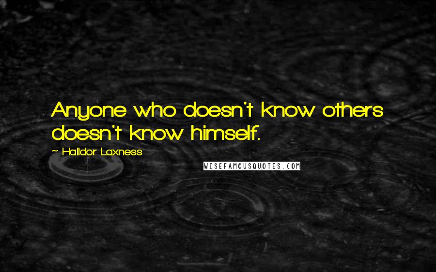 Halldor Laxness Quotes: Anyone who doesn't know others doesn't know himself.