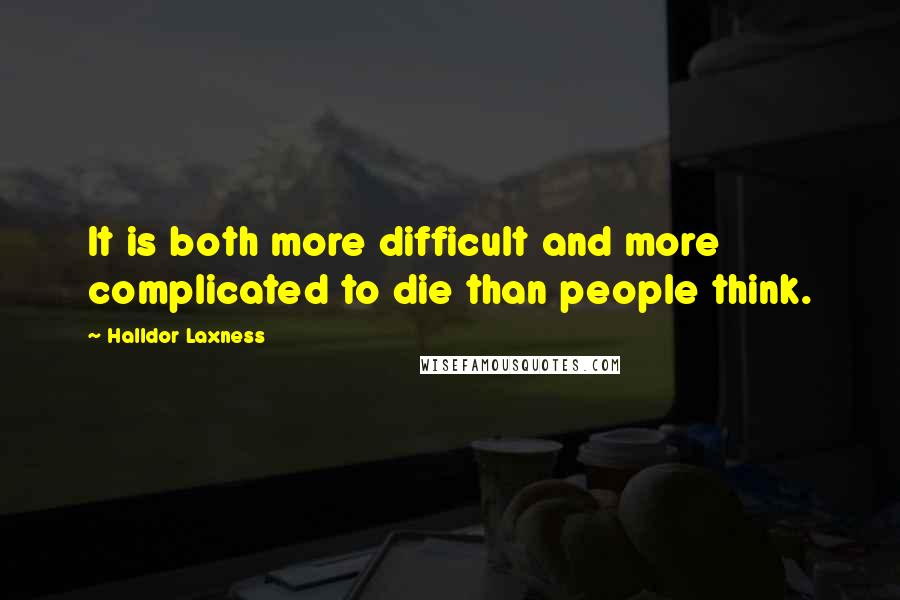 Halldor Laxness Quotes: It is both more difficult and more complicated to die than people think.