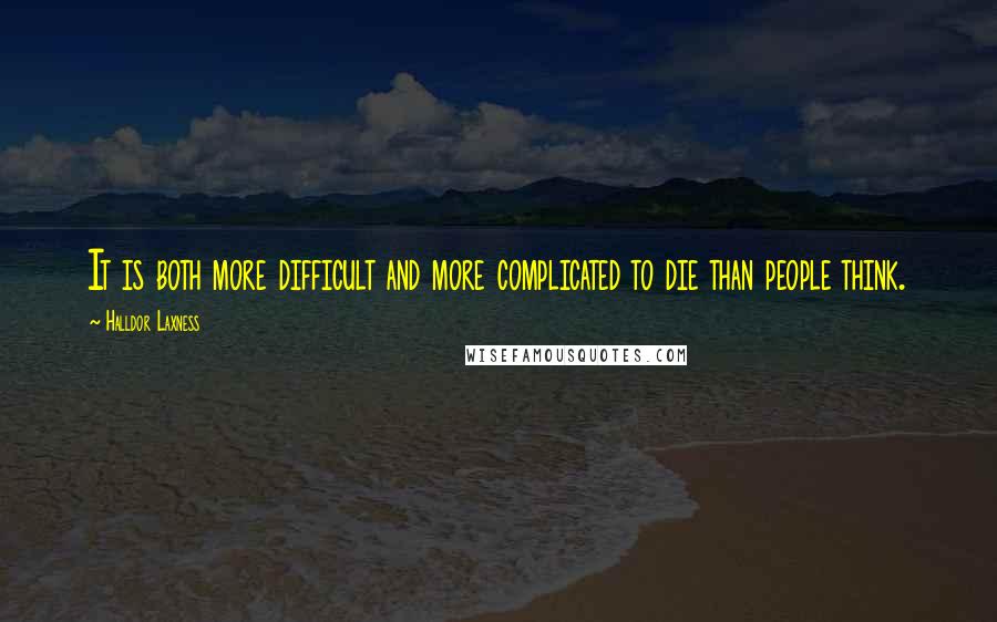 Halldor Laxness Quotes: It is both more difficult and more complicated to die than people think.