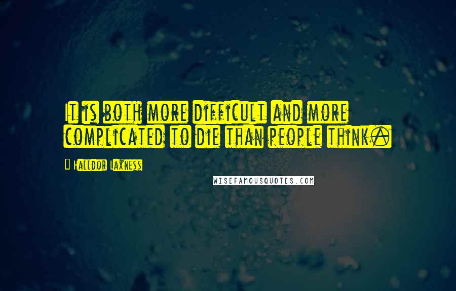 Halldor Laxness Quotes: It is both more difficult and more complicated to die than people think.