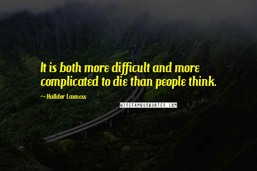 Halldor Laxness Quotes: It is both more difficult and more complicated to die than people think.