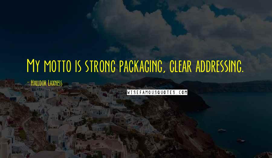 Halldor Laxness Quotes: My motto is strong packaging, clear addressing.