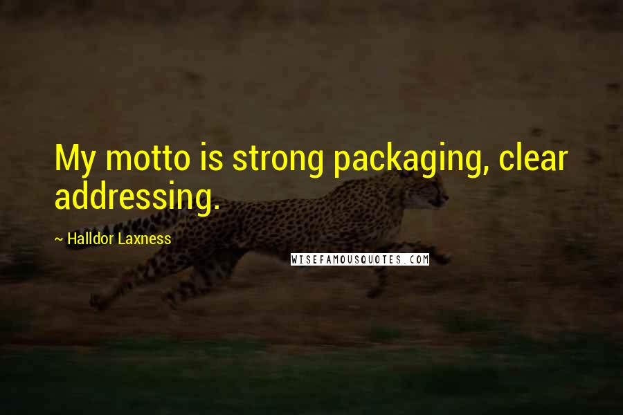 Halldor Laxness Quotes: My motto is strong packaging, clear addressing.