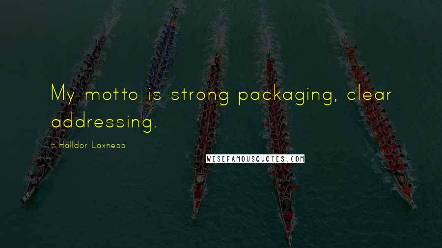 Halldor Laxness Quotes: My motto is strong packaging, clear addressing.