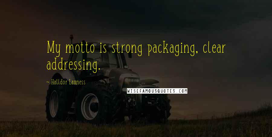 Halldor Laxness Quotes: My motto is strong packaging, clear addressing.