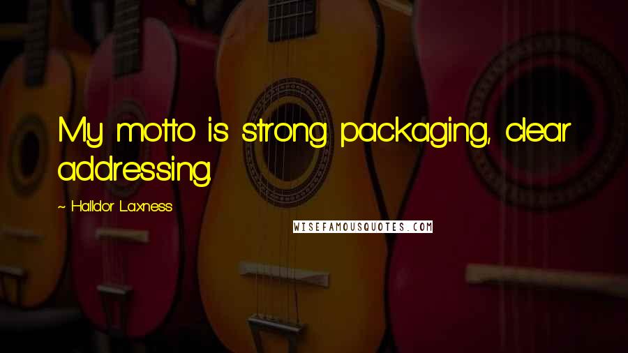 Halldor Laxness Quotes: My motto is strong packaging, clear addressing.