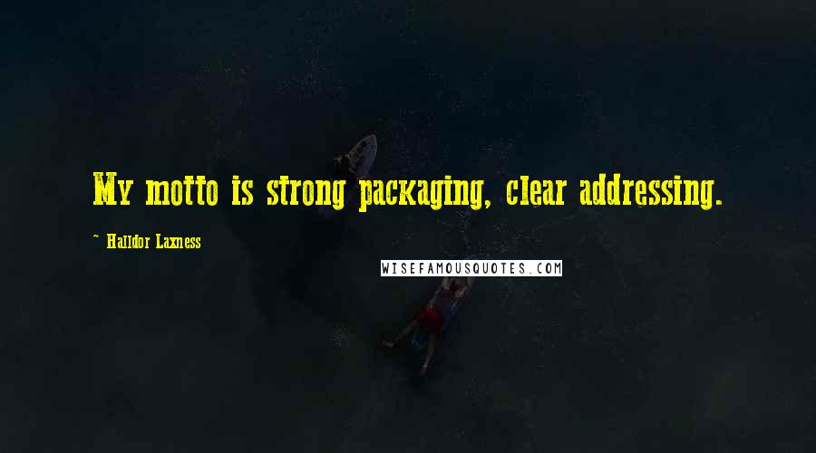 Halldor Laxness Quotes: My motto is strong packaging, clear addressing.