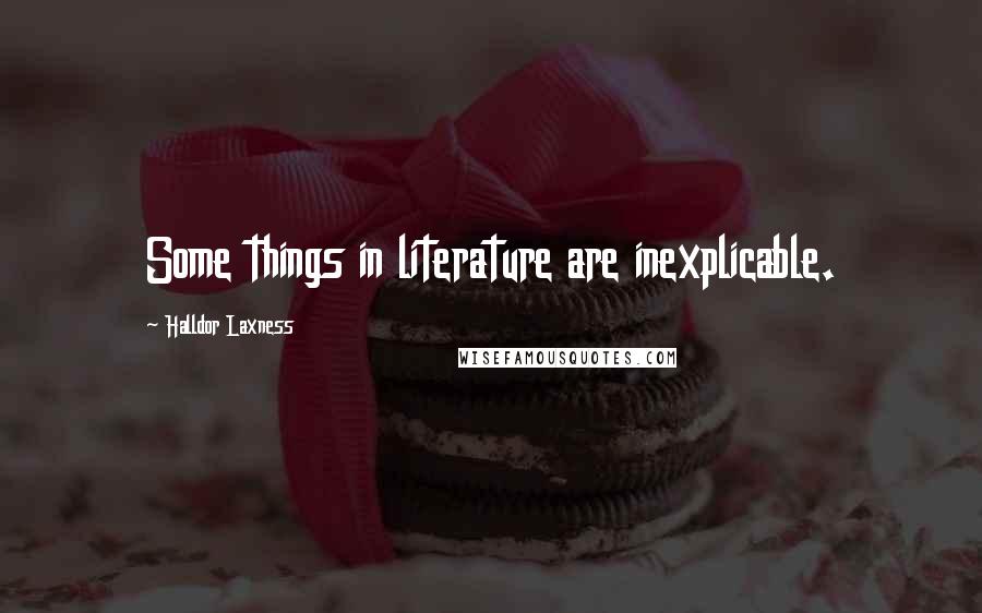 Halldor Laxness Quotes: Some things in literature are inexplicable.