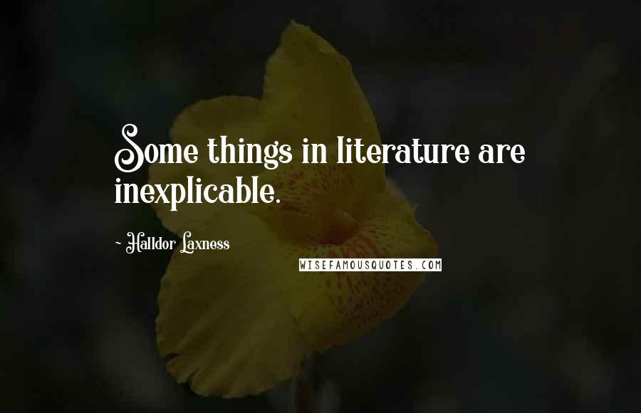 Halldor Laxness Quotes: Some things in literature are inexplicable.