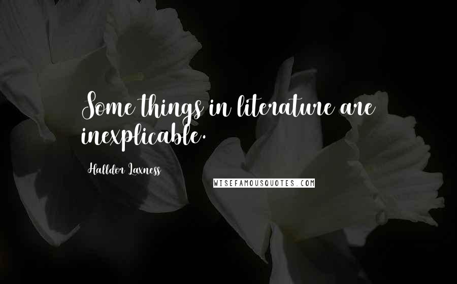 Halldor Laxness Quotes: Some things in literature are inexplicable.