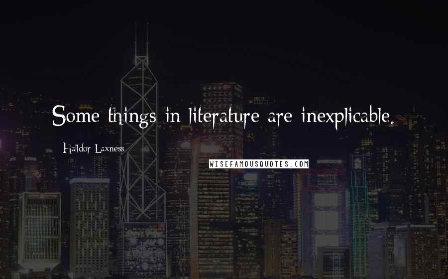 Halldor Laxness Quotes: Some things in literature are inexplicable.