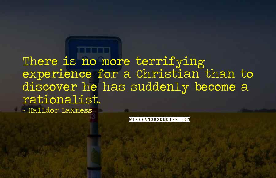 Halldor Laxness Quotes: There is no more terrifying experience for a Christian than to discover he has suddenly become a rationalist.