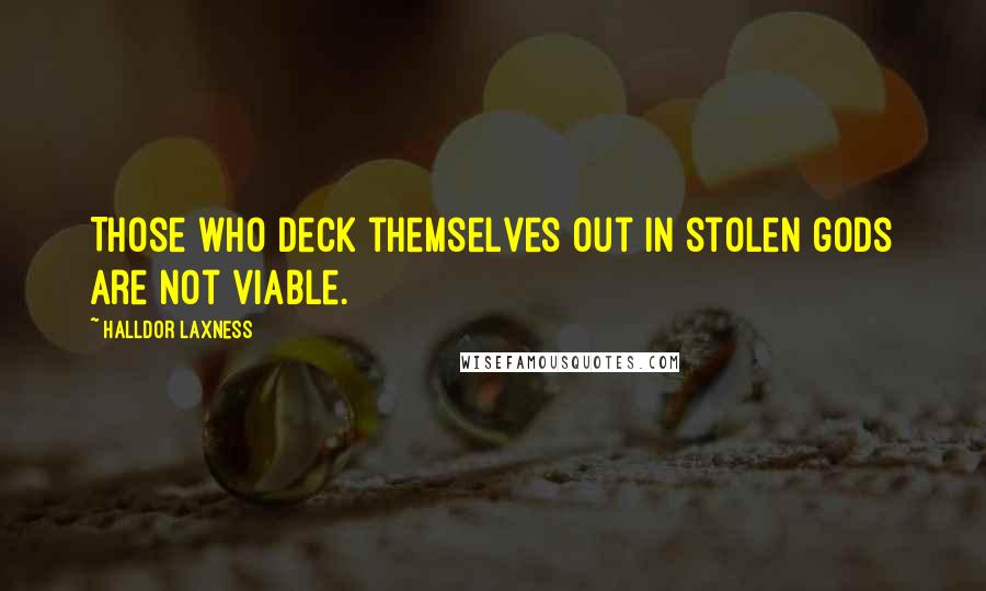 Halldor Laxness Quotes: Those who deck themselves out in stolen gods are not viable.