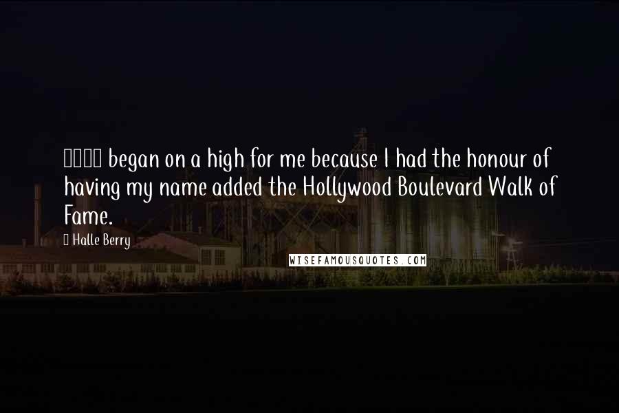 Halle Berry Quotes: 2007 began on a high for me because I had the honour of having my name added the Hollywood Boulevard Walk of Fame.