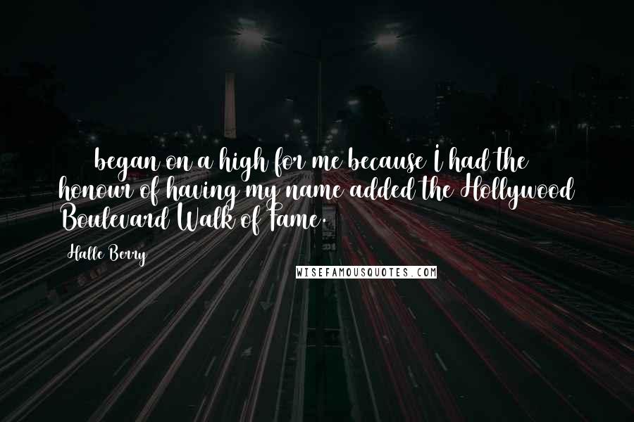 Halle Berry Quotes: 2007 began on a high for me because I had the honour of having my name added the Hollywood Boulevard Walk of Fame.