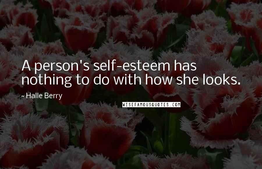 Halle Berry Quotes: A person's self-esteem has nothing to do with how she looks.