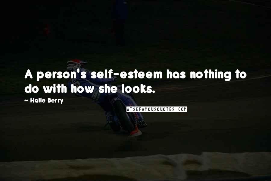 Halle Berry Quotes: A person's self-esteem has nothing to do with how she looks.