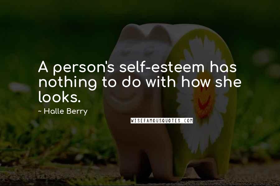Halle Berry Quotes: A person's self-esteem has nothing to do with how she looks.