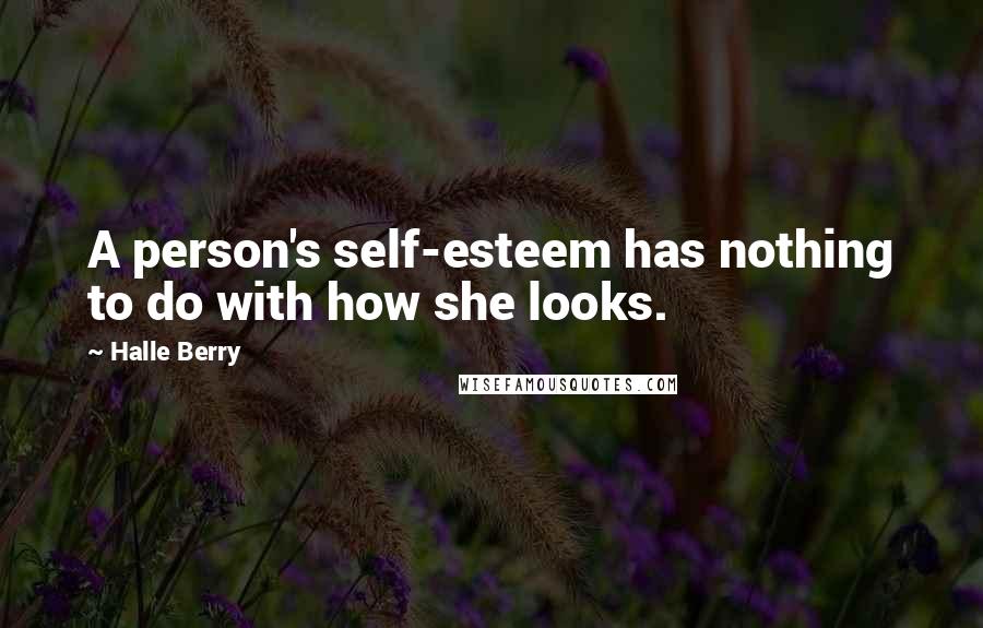 Halle Berry Quotes: A person's self-esteem has nothing to do with how she looks.