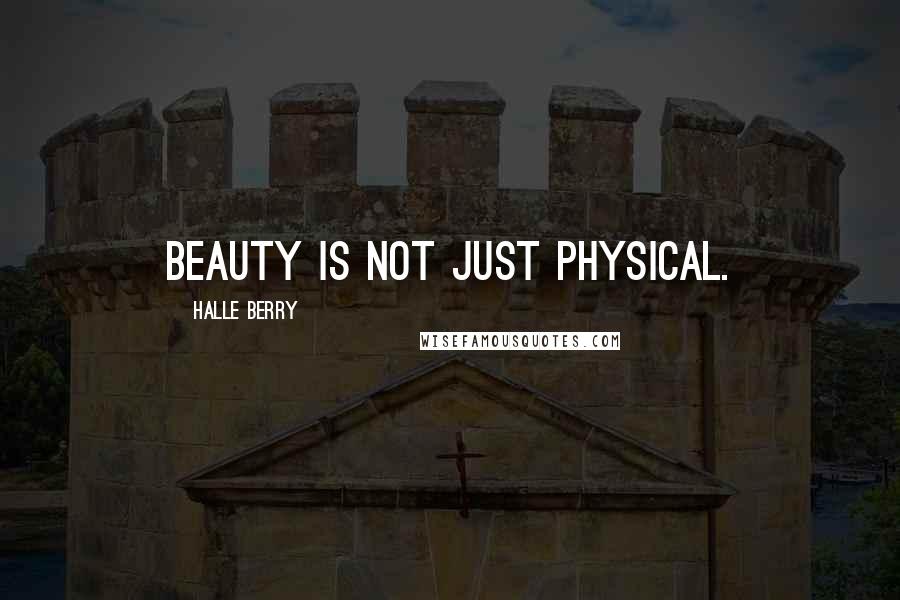 Halle Berry Quotes: Beauty is not just physical.