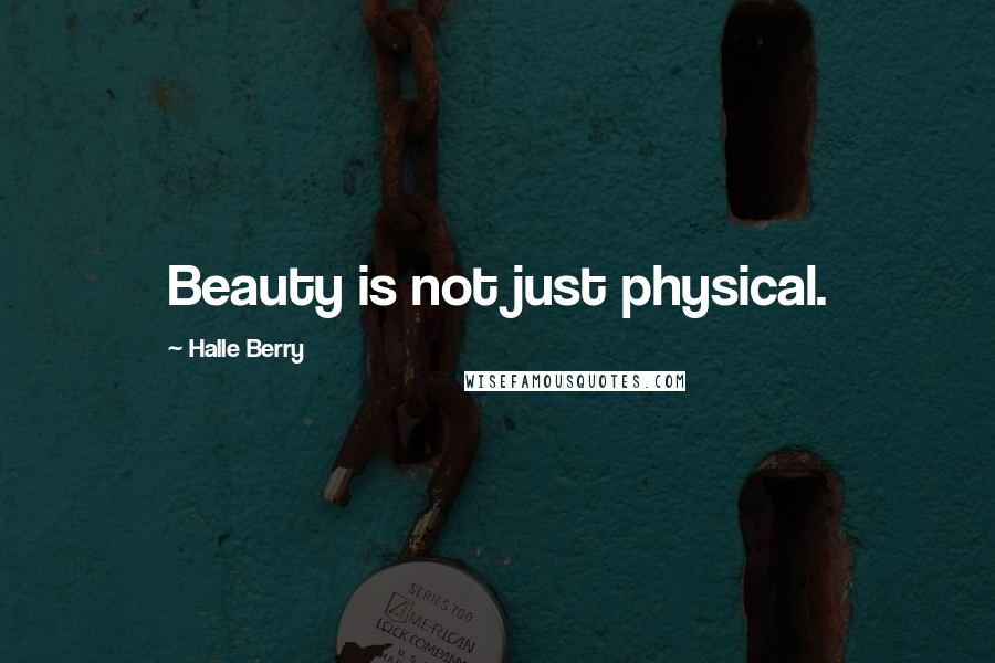 Halle Berry Quotes: Beauty is not just physical.