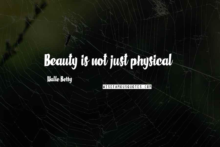 Halle Berry Quotes: Beauty is not just physical.