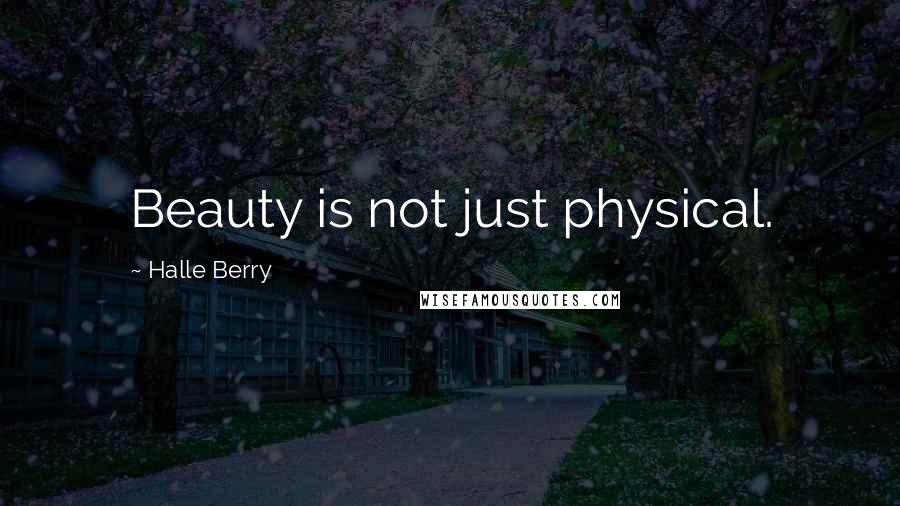 Halle Berry Quotes: Beauty is not just physical.