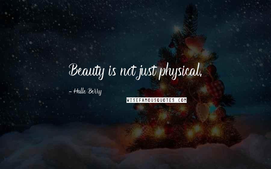 Halle Berry Quotes: Beauty is not just physical.