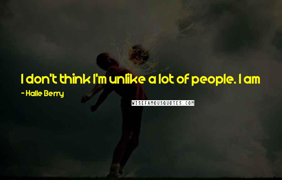 Halle Berry Quotes: I don't think I'm unlike a lot of people. I am just someone who is trying to find that mate, and I think it's a really hard thing to do.