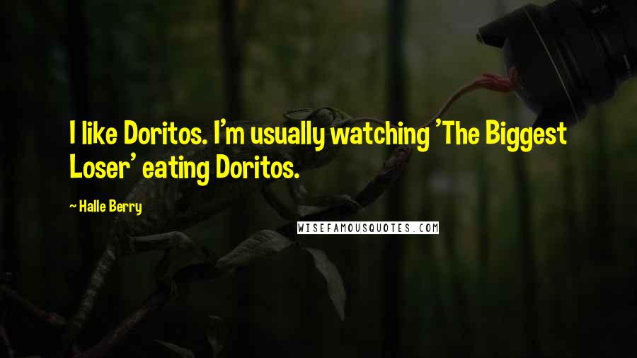 Halle Berry Quotes: I like Doritos. I'm usually watching 'The Biggest Loser' eating Doritos.