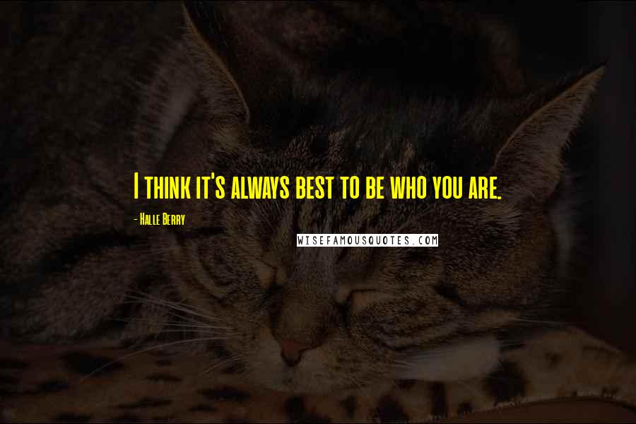 Halle Berry Quotes: I think it's always best to be who you are.