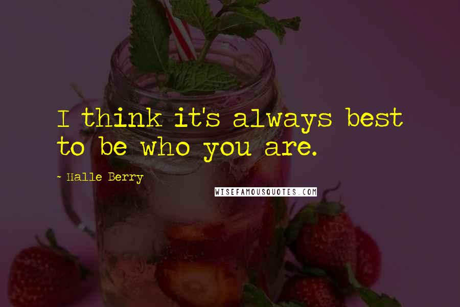 Halle Berry Quotes: I think it's always best to be who you are.