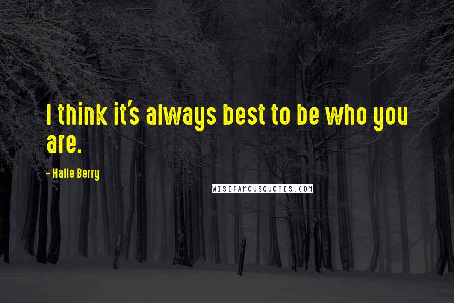 Halle Berry Quotes: I think it's always best to be who you are.