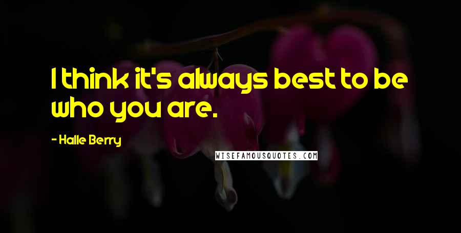 Halle Berry Quotes: I think it's always best to be who you are.