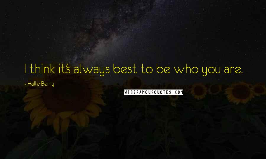 Halle Berry Quotes: I think it's always best to be who you are.